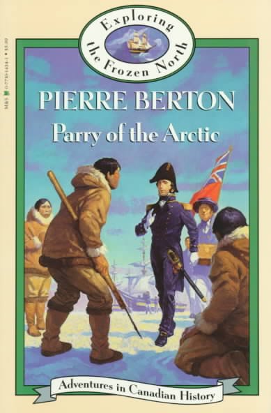 Parry of the Arctic / Exploring the Frozen North / Pierre Berton ; illustrations by Paul McCusker.
