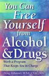 You can free yourself from alcohol & drugs : work a program that keeps you in charge / Doug Althauser.