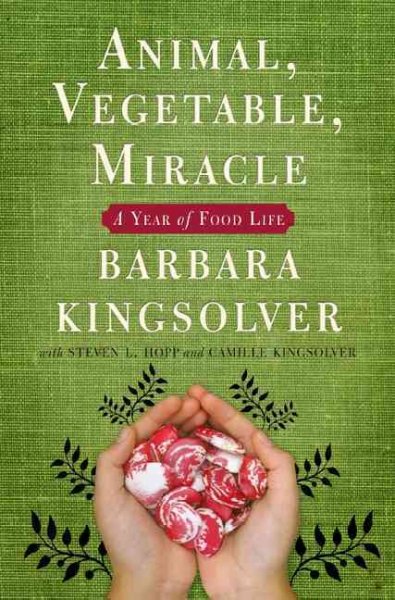 Animal, vegetable, miracle : a year of food life / Barbara Kingsolver, with Steven L. Hopp and Camille Kingsolver ; original drawings by Richard A. Houser.