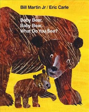 Baby Bear, Baby Bear, what do you see? / by Bill Martin, Jr. ; pictures by Eric Carle.