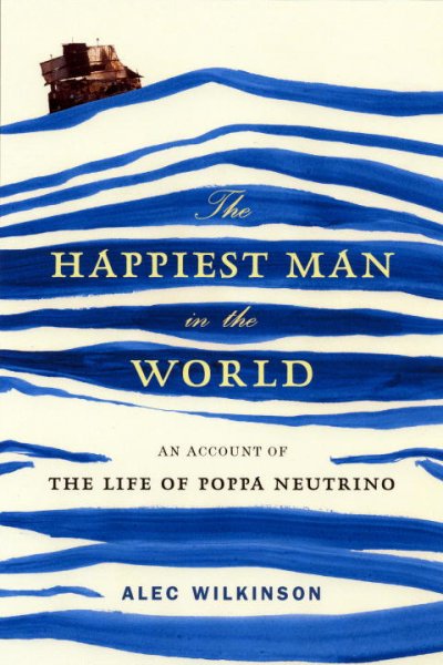 The happiest man in the world : an account of the life of Poppa Neutrino / Alec Wilkinson.