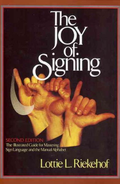 The joy of signing : the illustrated guide for mastering sign language and the manual alphabet / Lottie L. Riekehof.