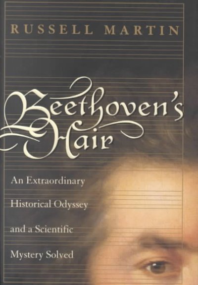 Beethoven's hair : [an extraordinary historical odyssey and a scientific mystery solved] / Russell Martin.