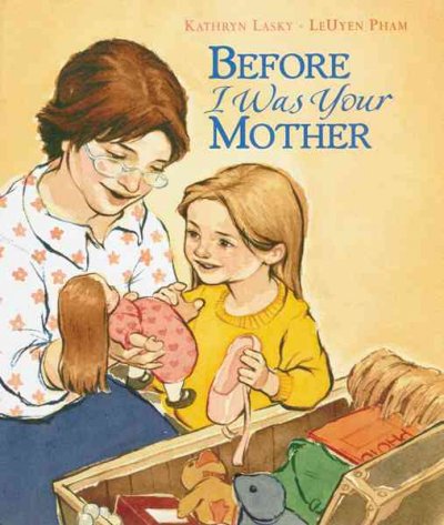 Before I was your mother / written by Kathryn Lasky ; illustrated by LeUyen Pham.