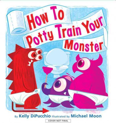 How to potty train your monster / by Kelly DiPucchio ; illustrated by Mike Moon.