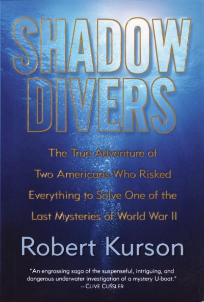 Shadow divers : the true adventure of two Americans who risked everything to solve one of the last mysteries of World War II / Robert Kurson.