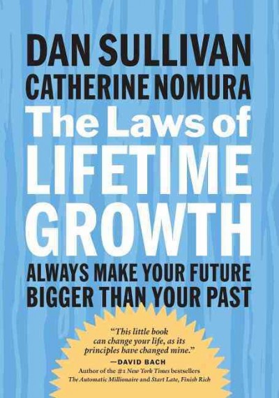 The laws of lifetime growth : always make your future bigger than your past / Dan Sullivan, Catherine Nomura.