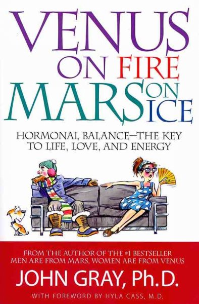 Venus on fire, Mars on ice : hormonal balance, the key to life, love and energy / John Gray ; with a foreword by Hyla Cass.