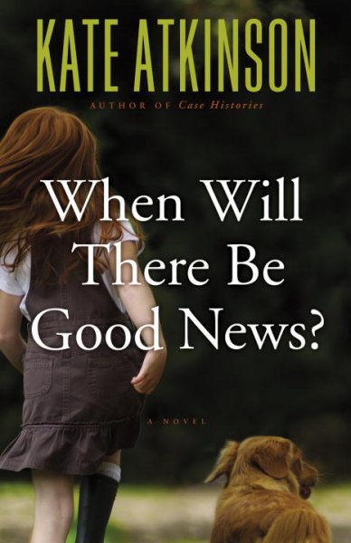 When will there be good news? : a novel / Kate Atkinson.