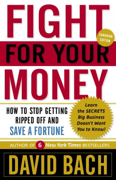 Fight for your money : how to stop getting ripped off and save a fortune / David Bach.
