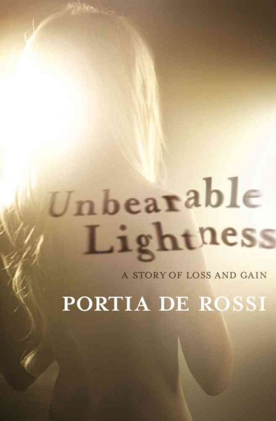Unbearable lightness : a story of loss and gain / Portia de Rossi.
