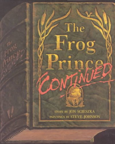 The frog prince, continued / story by Jon Scieszka ; paintings by Steve Johnson.