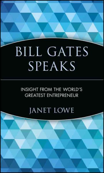 Bill Gates speaks : insight from the world's greatest entrepreneur / by Janet Lowe.