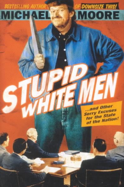 Stupid white men : ...and other sorry excuses for the state of the nation! / Michael Moore.