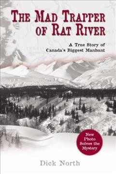 The mad trapper of Rat River : a true story of Canada's biggest manhunt / Dick North.