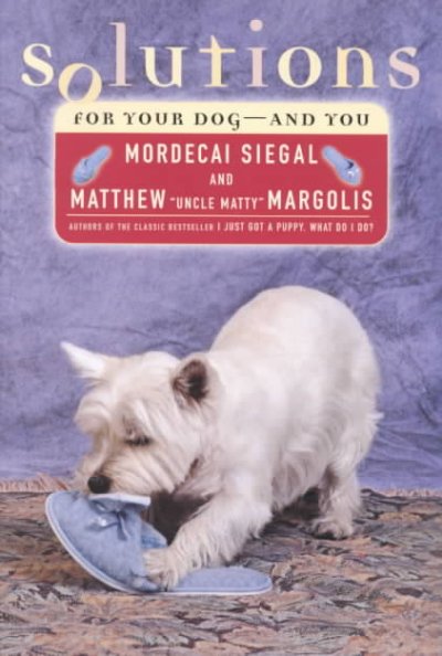 Solutions for your dog --- and you / Mordecai Siegal and Matthew Margolis.
