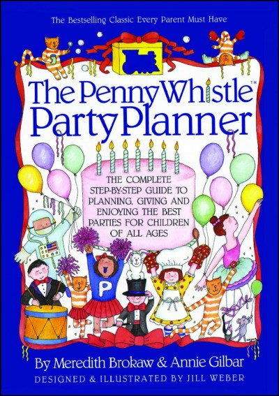 The Penny Whistle party planner / Meredith Brokaw & Annie Gilbar ; designed and illustrated by Jill Weber.
