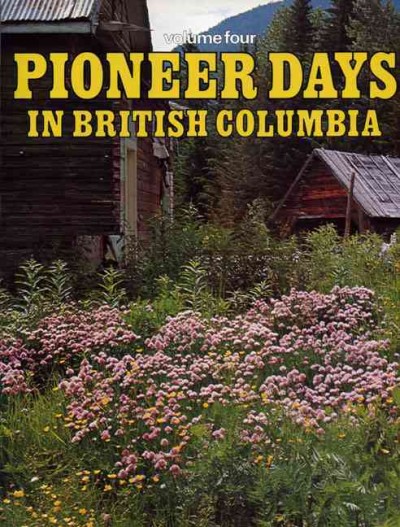 Pioneer days in B.C., vol. four.