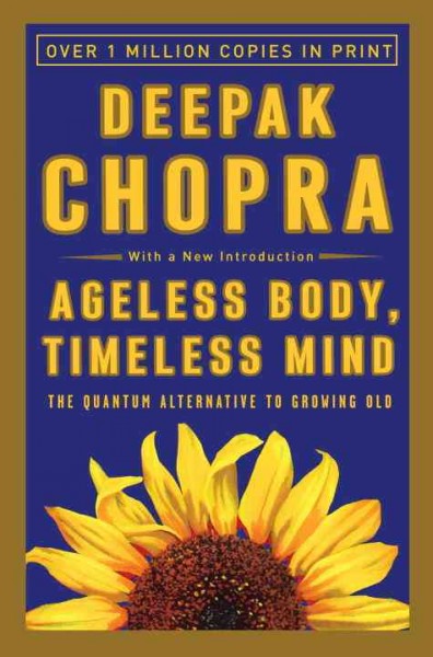 Ageless body, timeless mind : the quantum alternative to growing old / Deepak Chopra.