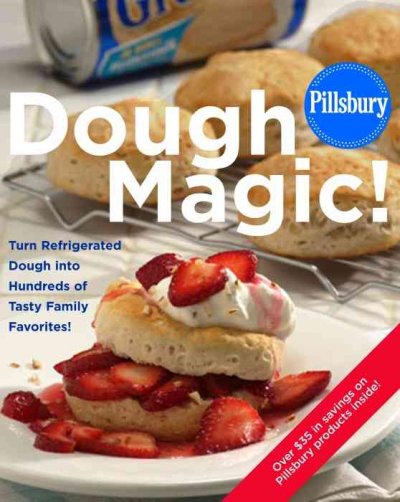 Pillsbury dough magic! : turn refrigerated dough into hundreds of tasty family favorites! / by the Pillsbury editors.