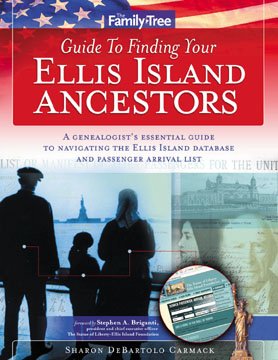 Guide to find your Ellis Island ancestors : a genealogist's essential guide to navigating the Ellis Island database and passenger arrival lists. / foreword by Stephen A. Briganti.