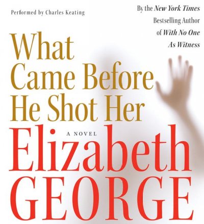 What came before he shot her [sound recording] / Elizabeth George, read by Charles Keating.