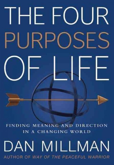 The four purposes of life : finding meaning and direction in a changing world / Dan Millman.