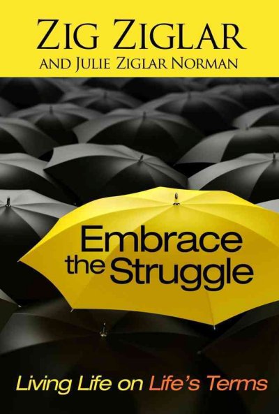 Embrace the struggle : living life on life's terms / [compiled by] Zig Ziglar.