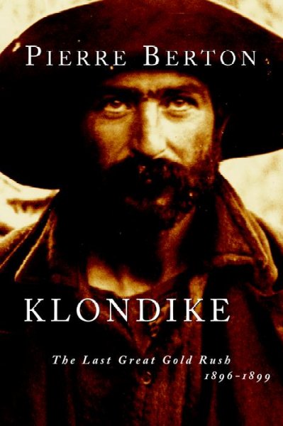 Klondike : the last great gold rush 1896-1899 / by Pierre Berton.