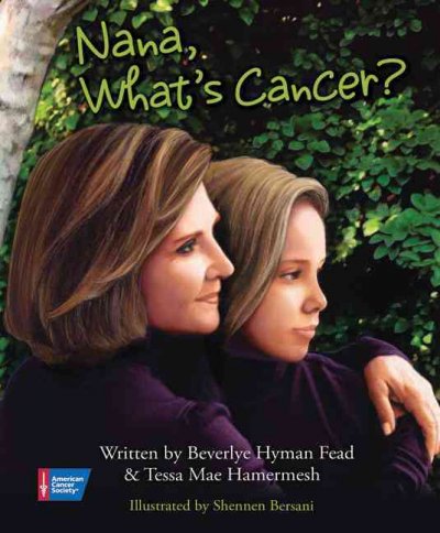 Nana, what's cancer? / Beverlye Hyman Fead and Tessa Mae Hamermesh.