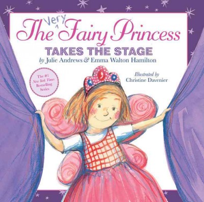 The very fairy princess takes the stage / by Julie Andrews and Emma Walton Hamilton ; illustrated by Christine Davenier.
