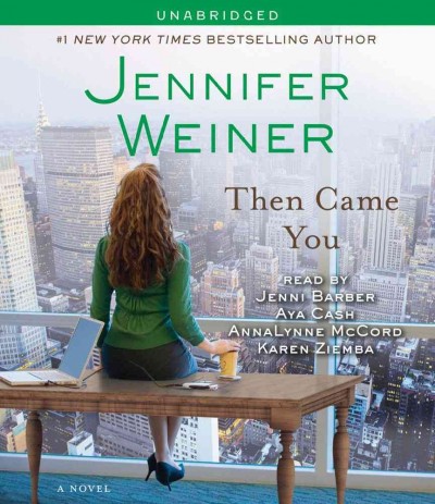 Then came you [sound recording] / : a novel / Jennifer Weiner ; read by Jenni Barber ; read by Aya Cash ; read by AnnaLynne McCord ; read by Karen Ziemba.