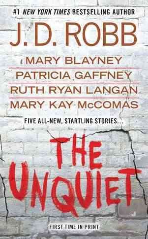 The unquiet / J.D. Robb, Mary Blayney, Patricia Gaffney, Ruth Ryan Langan, Mary Kay McComas.