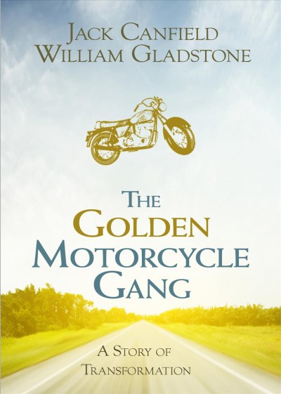 The Golden Motorcycle Gang : a story of transformation / Jack Canfield, William Gladstone.