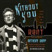 Without you [electronic resource] : a memoir of love, loss, and the musical Rent / Anthony Rapp.