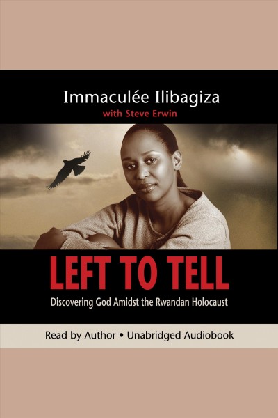 Left to tell [electronic resource] : discovering God amidst the Rwandan holocaust / Immacul�ee Ilibagiza, with Steve Erwin.