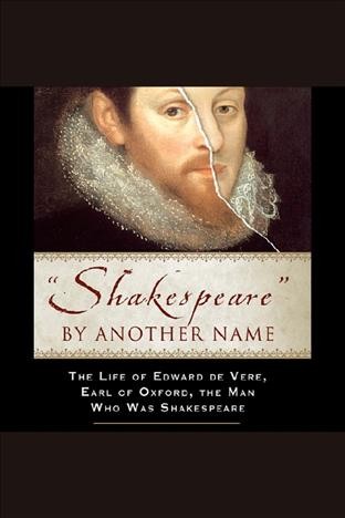 "Shakespeare" by another name [electronic resource] : the life of Edward de Vere, Earl of Oxford, the man who was Shakespeare / Mark Anderson.