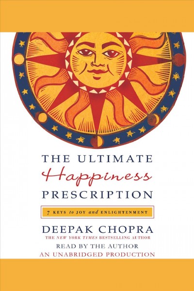 The ultimate happiness prescription [electronic resource] : 7 keys to joy and enlightenment / Deepak Chopra.