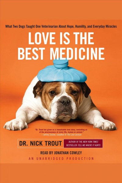 Love is the best medicine [electronic resource] : what two dogs taught one veterinarian about hope, humility, and everyday miracles / Nick Trout.