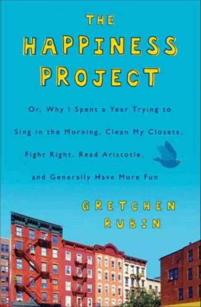 The happiness project, or, Why I spent a year trying to sing in the morning, clean my closets, fight right, read Aristotle, and generally have more fun [electronic resource] / Gretchen Rubin.