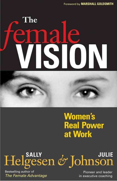 The female vision [electronic resource] : women's real power at work / Sally Helgesen & Julie Johnson.