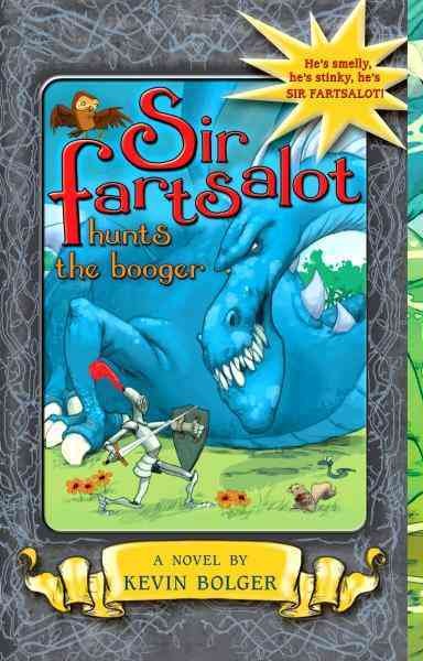 Sir Fartsalot Hunts the Booger [electronic resource] / a novel by Kevin Bolger ; illustrated by Stephen Gilpin..