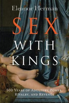 Sex with kings [electronic resource] : 500 years of adultery, power, rivalry, and revenge / by Eleanor Herman.