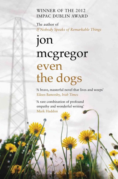 Even the dogs [electronic resource] / Jon McGregor.