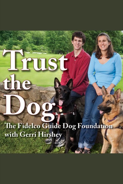 Trust the dog [electronic resource] : rebuilding lives through teamwork with man's best friend / The Fidelco Guide Dog Foundation with Gerri Hirshey.