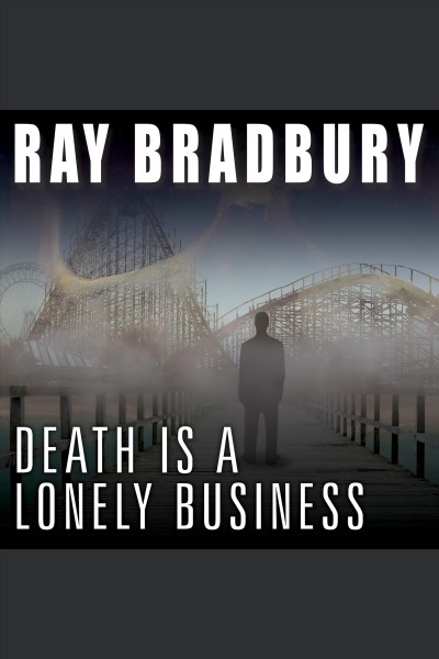 Death is a lonely business [electronic resource] / Ray Bradbury.