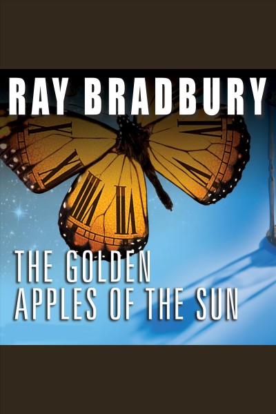 The golden apples of the sun and other stories [electronic resource] / by Ray Bradbury.