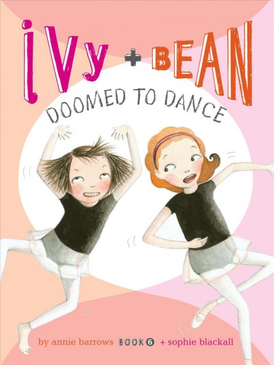 Ivy + Bean doomed to dance [electronic resource] / written by Annie Barrows ; illustrated by Sophie Blackall.