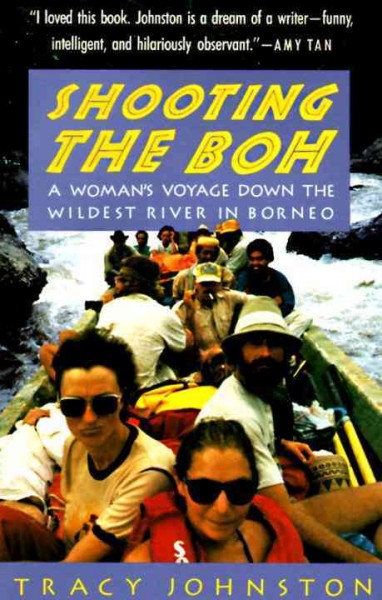 Shooting the Boh [electronic resource] : a woman's voyage down the wildest river in Borneo / Tracy Johnston.