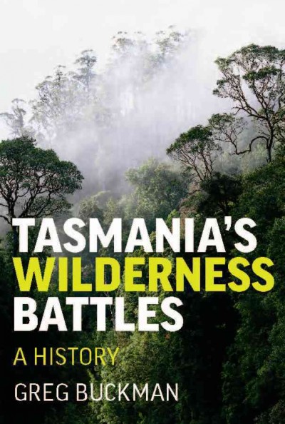 Tasmania's wilderness battles [electronic resource] : a history / Greg Buckman.